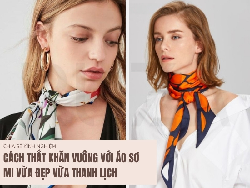 9 Cách Thắt Khăn Vuông Kết Hợp Với Áo Sơ Mi Đẹp Mắt